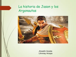 La historia de Jason y los
Argonautas
Jhoselín Acosta
Lihnmey Arcaya
 