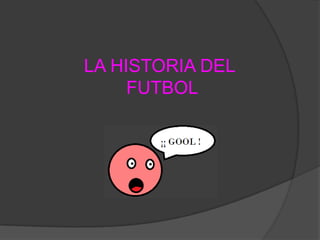 LA HISTORIA DEL
     FUTBOL
 