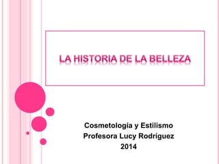 Cosmetología y Estilismo
Profesora Lucy Rodríguez
2014
 