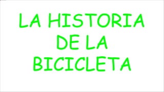 LA HISTORIA
DE LA
BICICLETA
 