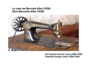La casa de Bernada Alba (1936)
Dom Bernarde Albe (1936)




                         De Federico García Lorca (1898-1936)
                         Federika Garsije Lorke (1898-1936)
 
