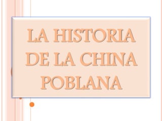 LA HISTORIA
DE LA CHINA
POBLANA
 