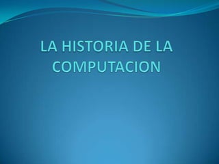 LA HISTORIA DE LA COMPUTACION 