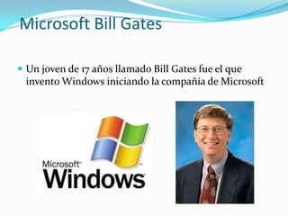 Microsoft Bill Gates Un joven de 17 años llamado Bill Gates fue el que invento Windows iniciando la compañía de Microsoft