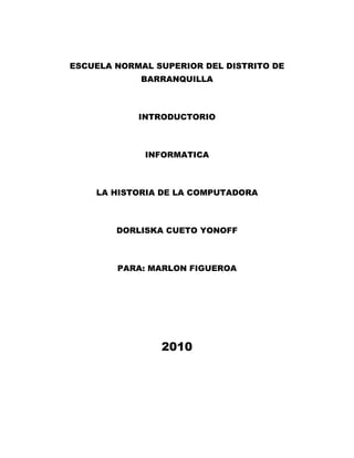 ESCUELA NORMAL SUPERIOR DEL DISTRITO DE BARRANQUILLA<br />INTRODUCTORIO<br />INFORMATICA<br />LA HISTORIA DE LA COMPUTADOR...