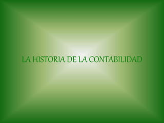 LA HISTORIA DE LA CONTABILIDAD
 