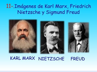 11-.Imágenes de Karl Marx, Friedrich
Nietzsche y Sigmund Freud

KARL MARX NIETZSCHE

FREUD

 