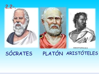 2.2-.

SÓCRATES

PLATÓN ARISTÓTELES

 
