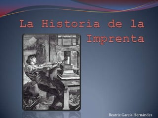 La Historia de la Imprenta Beatriz García Hernández 