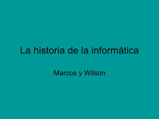 La historia de la informática Marcos y Wilson 