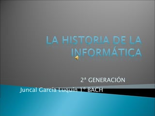 2ª GENERACIÓN  Juncal García Luquín 1º BACH 