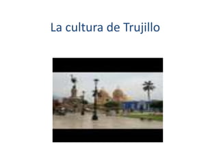 La cultura de Trujillo
 