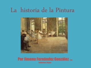 La historia de la Pintura
Por Jimena Fernández González -Las
bailarinas, Degas-
 