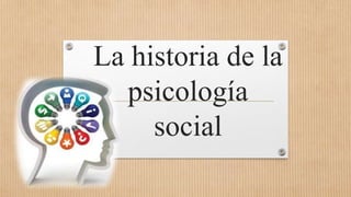 La historia de la
psicología
social
 