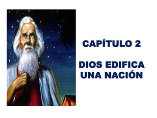 CAPÍTULO 2

DIOS EDIFICA
UNA NACIÓN
 