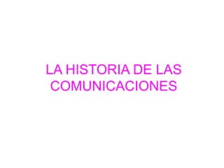 LA HISTORIA DE LAS
COMUNICACIONES

 