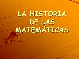 LA HISTORIA DE LAS MATEMÁTICAS 