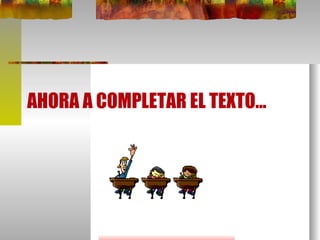 AHORA A COMPLETAR EL TEXTO...                            