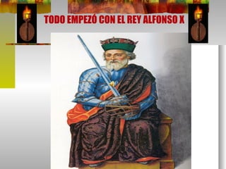TODO EMPEZÓ CON EL REY ALFONSO X  