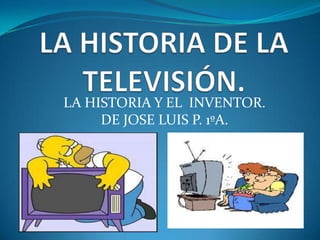 LA HISTORIA Y EL INVENTOR.
     DE JOSE LUIS P. 1ºA.
 