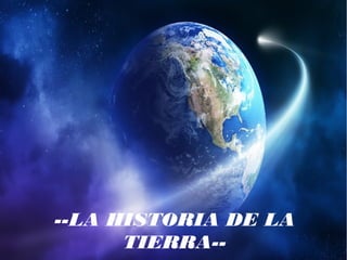 --LA HISTORIA DE LA
TIERRA--
 