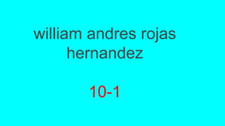 william andres rojas
hernandez
10-1
 