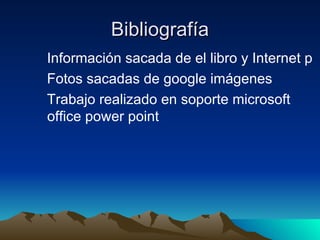 Bibliografía Información sacada de el libro y Internet p  Fotos sacadas de google imágenes Trabajo realizado en soporte microsoft office power point  