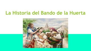 La Historia del Bando de la Huerta
 
