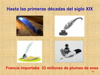 Hasta las primeras décadas del siglo XIX




Francia importaba 33 millones de plumas de aves
                                           15
 