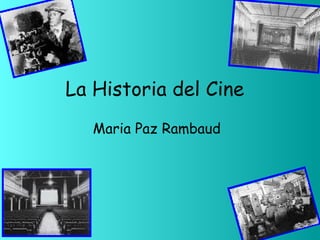 La Historia del Cine
Maria Paz Rambaud
 
