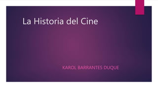 La Historia del Cine
KAROL BARRANTES DUQUE
 