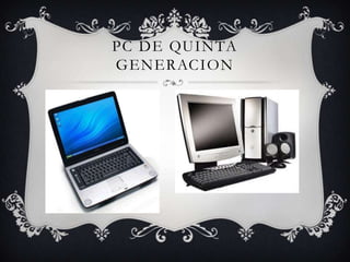 PC DE QUINTA
GENERACION
 