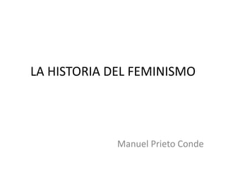 LA HISTORIA DEL FEMINISMO Manuel Prieto Conde 