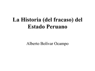 La Historia (del fracaso) del Estado Peruano Alberto Bolívar Ocampo 