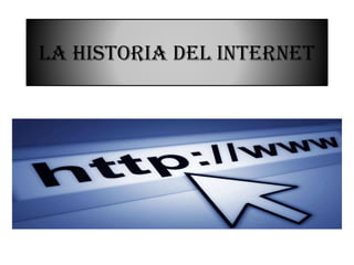 La historia del internet

 