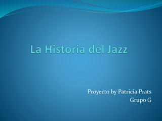 Proyecto by Patricia Prats
Grupo G
 