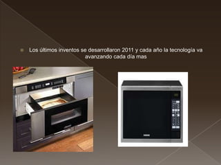

Los últimos inventos se desarrollaron 2011 y cada año la tecnología va
avanzando cada día mas

 