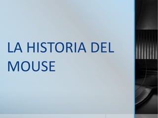 LA HISTORIA DEL
MOUSE

 