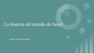 La historia del mundo de Israel
Javier Duque Carrasco
 