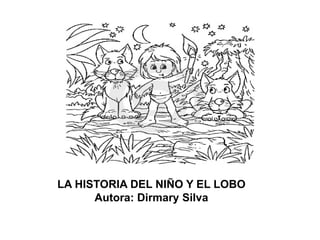 LA HISTORIA DEL NIÑO Y EL LOBO
Autora: Dirmary Silva
 