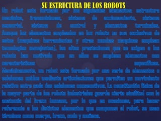SU ESTRUCTURA DE LOS ROBOTS
 