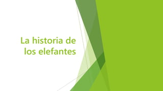 La historia de
los elefantes
 