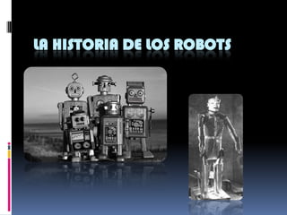 LA HISTORIA DE LOS ROBOTS
 