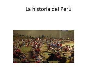 La historia del Perú
 