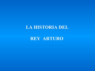 LA HISTORIA DEL REY  ARTURO   