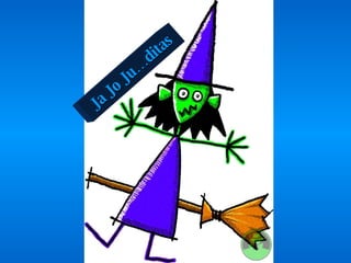 ¡Brujas!!!,  ¡Que son  todas unas  BRUJAS!!!   Ja Jo Ju…ditas 