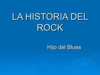 LA HISTORIA DEL ROCK Hijo del Blues 