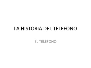 LA HISTORIA DEL TELEFONO
EL TELEFONO
 