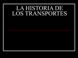 LA HISTORIA DE LOS TRANSPORTES 