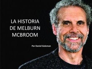 LA HISTORIA DE MELBURN MCBROOM Por Daniel Goleman 